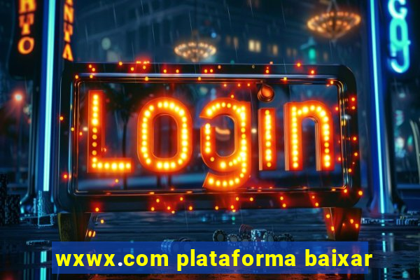 wxwx.com plataforma baixar